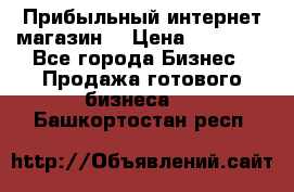 Прибыльный интернет магазин! › Цена ­ 15 000 - Все города Бизнес » Продажа готового бизнеса   . Башкортостан респ.